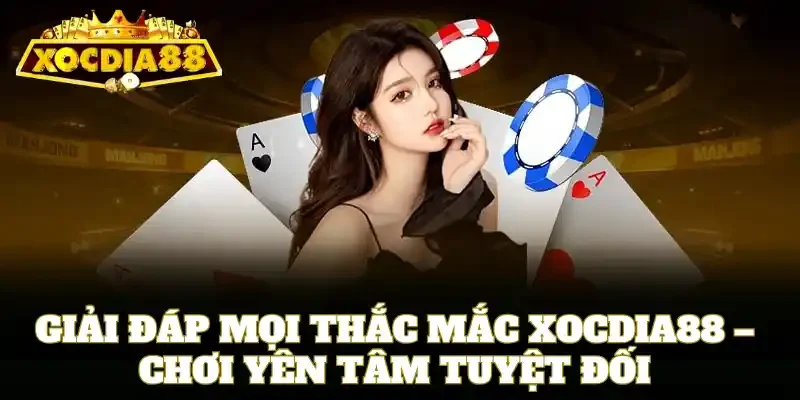 Giải đáp mọi thắc mắc Xocdia88 – chơi yên tâm tuyệt đối