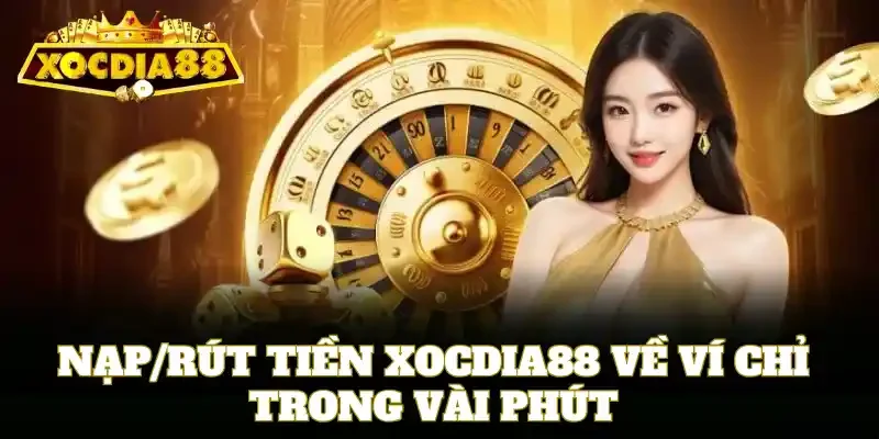 Nạp/Rút tiền Xocdia88 về ví chỉ trong vài phút
