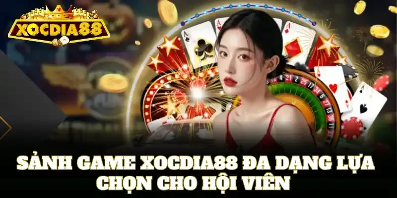 Sảnh game đa dạng lựa chọn cho hội viên Xocdia88